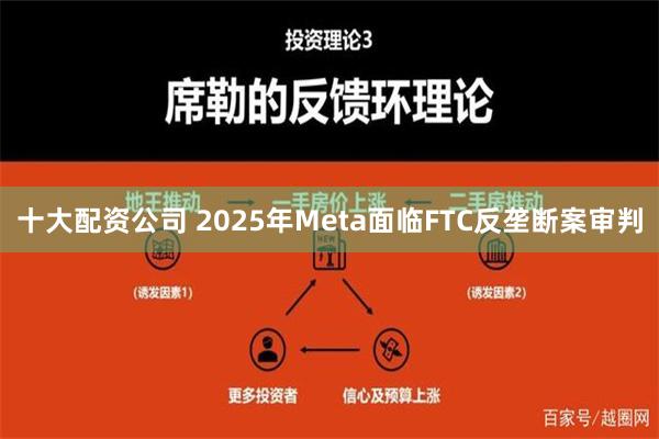 十大配资公司 2025年Meta面临FTC反垄断案审判