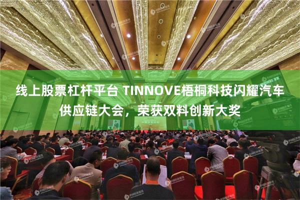 线上股票杠杆平台 TINNOVE梧桐科技闪耀汽车供应链大会，荣获双料创新大奖