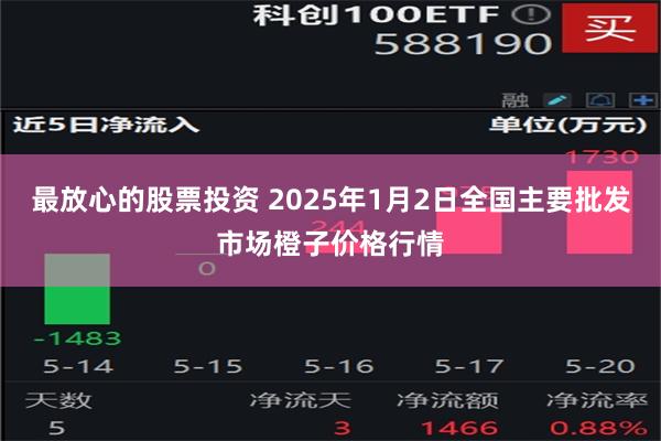 最放心的股票投资 2025年1月2日全国主要批发市场橙子价格行情